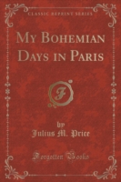 My Bohemian Days in Paris (Classic Reprint)