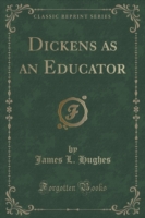 Dickens as an Educator (Classic Reprint)