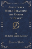 Adventures While Preaching the Gospel of Beauty (Classic Reprint)