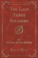 Last Three Soldiers (Classic Reprint)