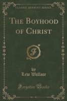 Boyhood of Christ (Classic Reprint)