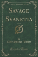 Savage Svanetia, Vol. 2 of 2 (Classic Reprint)