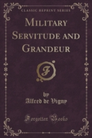 Military Servitude and Grandeur (Classic Reprint)