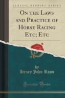 On the Laws and Practice of Horse Racing Etc; Etc (Classic Reprint)