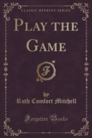 Play the Game (Classic Reprint)