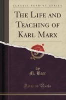 Life and Teaching of Karl Marx (Classic Reprint)