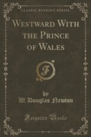 Westward with the Prince of Wales (Classic Reprint)