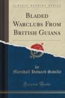 Bladed Warclubs from British Guiana (Classic Reprint)