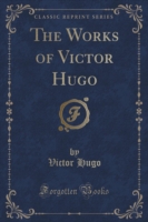 Works of Victor Hugo (Classic Reprint)