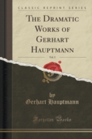 Dramatic Works of Gerhart Hauptmann, Vol. 5 (Classic Reprint)