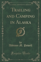 Trailing and Camping in Alaska (Classic Reprint)