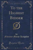 To the Highest Bidder (Classic Reprint)