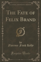 Fate of Felix Brand (Classic Reprint)
