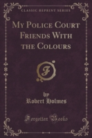 My Police Court Friends with the Colours (Classic Reprint)