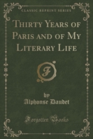 Thirty Years of Paris and of My Literary Life (Classic Reprint)