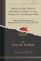Speech of Mr. David S. Kaufman, of Texas, on the Subject of the Mexican War