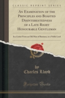 Examination of the Principles and Boasted Disinterestedness of a Late Right Honourable Gentleman