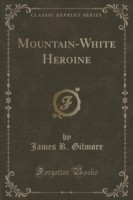 Mountain-White Heroine (Classic Reprint)