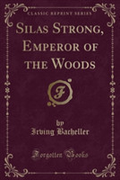 Silas Strong, Emperor of the Woods (Classic Reprint)