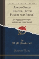 Anglo-Saxon Reader, (Both Poetry and Prose) For Beginners in Old English, Prepared with Grammar, Notes, Vocabulary, and Poetical Appendix (Classic Reprint)