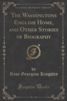 Washingtons English Home, and Other Stories of Biography (Classic Reprint)