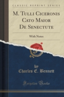 M. Tulli Ciceronis Cato Maior de Senectute With Notes (Classic Reprint)