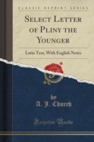 Select Letter of Pliny the Younger Latin Text, with English Notes (Classic Reprint)