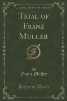 Trial of Franz Muller (Classic Reprint)