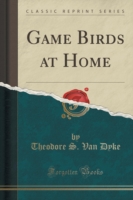 Game Birds at Home (Classic Reprint)
