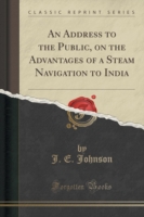 Address to the Public, on the Advantages of a Steam Navigation to India (Classic Reprint)