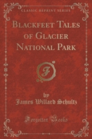 Blackfeet Tales of Glacier National Park (Classic Reprint)