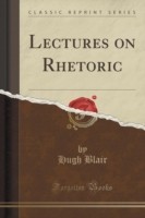 Lectures on Rhetoric (Classic Reprint)