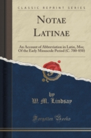 Notae Latinae An Account of Abbreviation in Latin, Mss; Of the Early Minuscule Period (C. 700-850) (Classic Reprint)