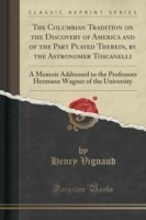 Columbian Tradition on the Discovery of America and of the Part Played Therein, by the Astronomer Toscanelli