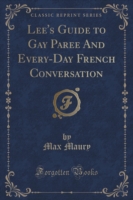 Lee's Guide to Gay Paree and Every-Day French Conversation (Classic Reprint)
