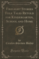 Firelight Stories Folk Tales Retold for Kindergarten, School and Home (Classic Reprint)