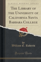 Library of the University of California Santa Barbara College (Classic Reprint)