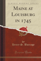 Maine at Louisburg in 1745 (Classic Reprint)