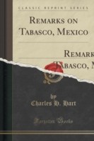Remarks on Tabasco, Mexico: Occasioned by the Reported Discovery of Remains of Ancient Cities Being Found in That Locality; A Paper Read Before "the Numismatic and Antiquarian Society of Philadelphia," Thursday Evening, April 5, 1866 (Classic Reprint)