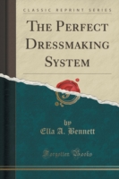 Perfect Dressmaking System (Classic Reprint)