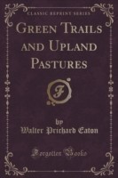 Green Trails and Upland Pastures (Classic Reprint)