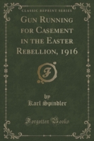 Gun Running for Casement in the Easter Rebellion, 1916 (Classic Reprint)