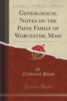 Genealogical Notes on the Paine Family of Worcester, Mass (Classic Reprint)