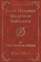 Eight Hundred Miles in an Ambulance (Classic Reprint)