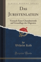 Juristenlatein Versuch Einer Charakteristik Auf Grundlage Der Digesten (Classic Reprint)