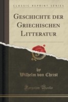 Geschichte Der Griechischen Litteratur (Classic Reprint)