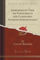 Jahresbericht Uber Die Fortschritte Der Classischen Alterthumswissenschaft (Classic Reprint)