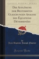 Auflosung Der Bestimmten Gleichungen Analyse Des Equations Determinees (Classic Reprint)