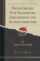 Neues Archiv Fu R Sa Chsische Geschichte Und Altertumskunde (Classic Reprint)