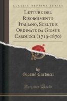 Letture del Risorgimento Italiano, Scelte E Ordinate Da Giosue Carducci (1719-1870) (Classic Reprint)